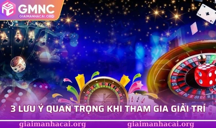 3 lưu ý quan trọng bạn cần biết khi tham gia giải trí