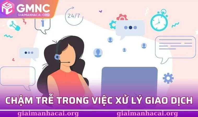 Chậm trễ  trong việc xử lý giao dịch