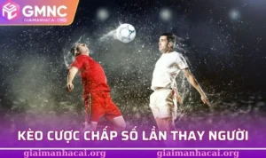 kèo cược chấp số lần thay người
