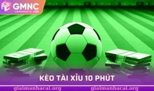 Kèo tài xỉu 10 phút