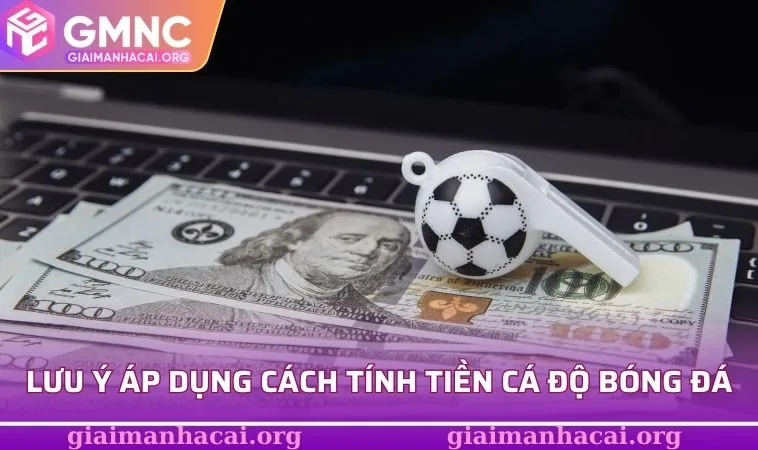 Cách Tính Tiền Cá Độ Bóng Đá - Chỉ Dẫn Đầy Đủ Cho Tân Thủ 3 Một số điểm cần lưu ý khi áp dụng cách tính tiền cá độ bóng đá