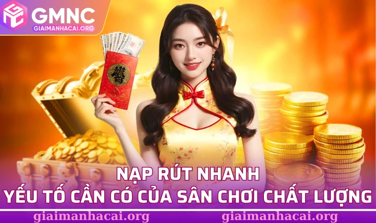 Nạp rút nhanh - Yếu tố cần có của sân chơi chất lượng