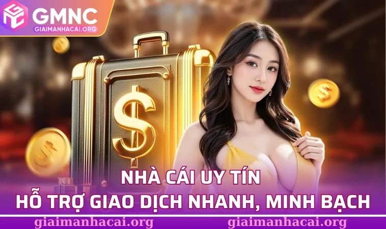 Nhà cái uy tín hỗ trợ giao dịch nhanh, minh bạch