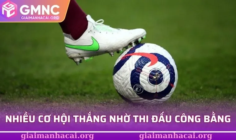 Bóng Đá Cỏ - Sân Chơi Nhỏ, Bí Mật Thắng Lớn Trong Tầm Tay 3 Nhiều cơ hội thắng nhờ thi đấu công bằng