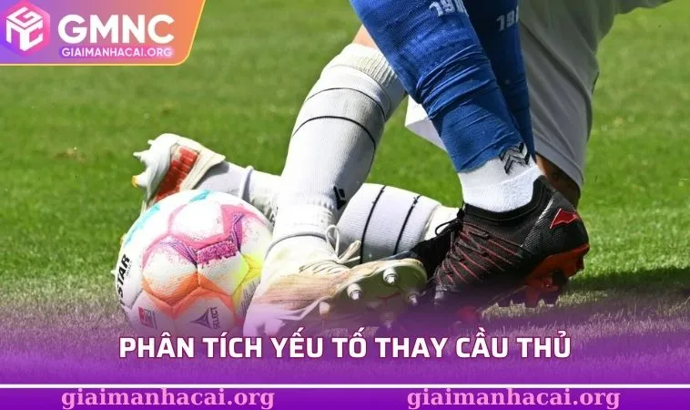 Kèo Hiệp 2 - Cơ Hội Tăng Tỷ Lệ Thắng Trong Mỗi Trận Đấu 3 Phân tích yếu tố thay cầu thủ