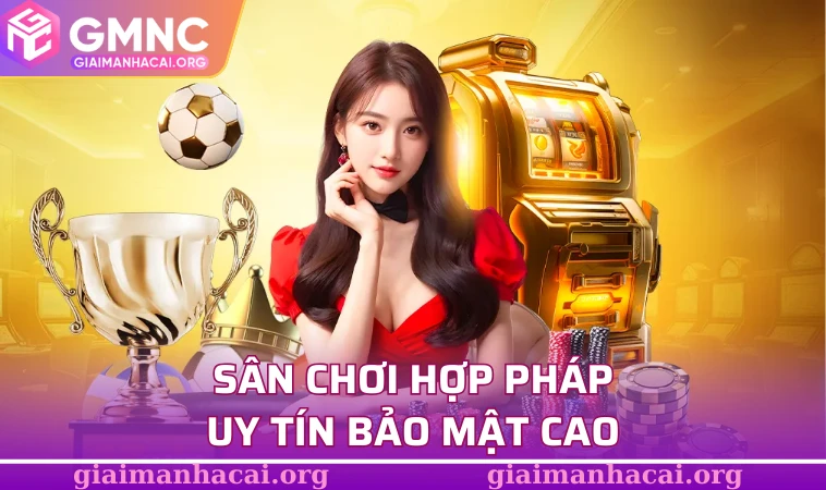 Sân chơi hợp pháp, uy tín bảo mật cao