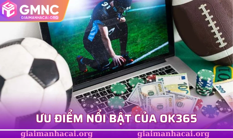 OK365 - Nhà Cái Cá Cược Uy Tín Hàng Đầu Nền Tảng Online 2 Ưu điểm nổi bật của OK365