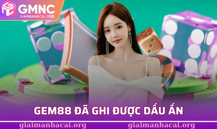 Nhà Cái GEM88 - Giải Trí Minh Bạch, Thanh Toán Nhanh Chóng 1 GEM88 đã ghi được dấu ấn với người chơi