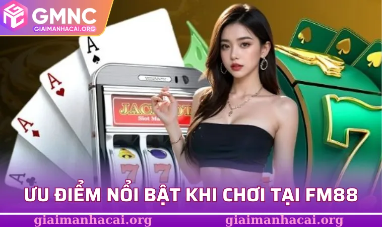 Fm88 3 Ưu điểm nổi bật khi chơi tại nhà cái chất lượng